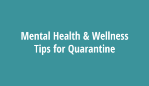Mental Health Wellness Tips for Quarantine